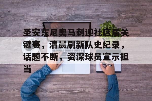 亚博体育官方网站-圣安东尼奥马刺迎社区盾关键赛，清晨刷新队史纪录，话题不断，资深球员宣示担当